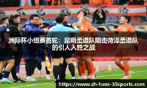 洲际杯小组赛首轮：昆明柔道队阻击菏泽柔道队的引人入胜之战